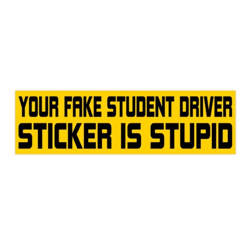 Your Fake Student Driver Sticker Is Stupid