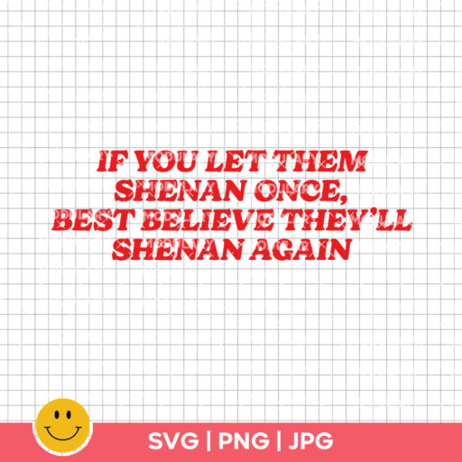 If You Let Them Shenan Once Svg, If You Let Them Shenan Once, Best Believe They'll Shenan Again