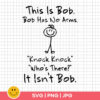 This is Bob Bob Has No Arms Knock Knock Who Is It It Isn't Bob, This is Bob, Bob Has No Arms svg, Funny Svg, Cricut Files Instant Download