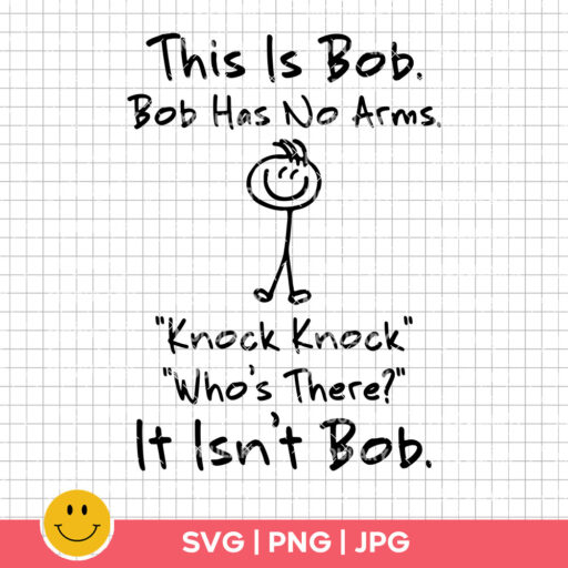 This is Bob Bob Has No Arms Knock Knock Who Is It It Isn't Bob, This is Bob, Bob Has No Arms svg, Funny Svg, Cricut Files Instant Download