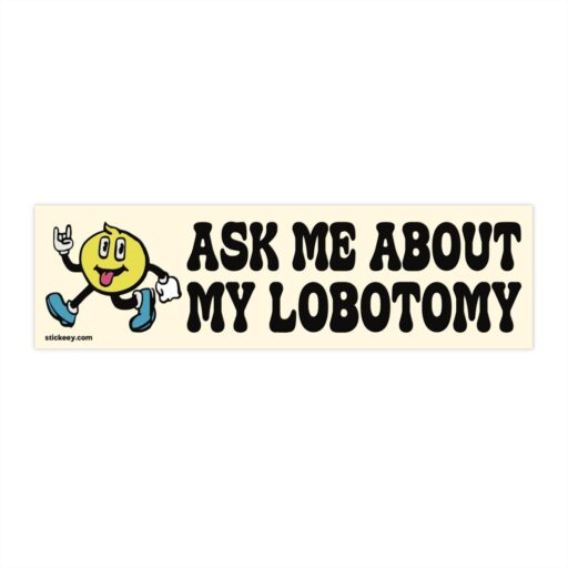 Ask Me About My Lobotomy Bumper Stickers