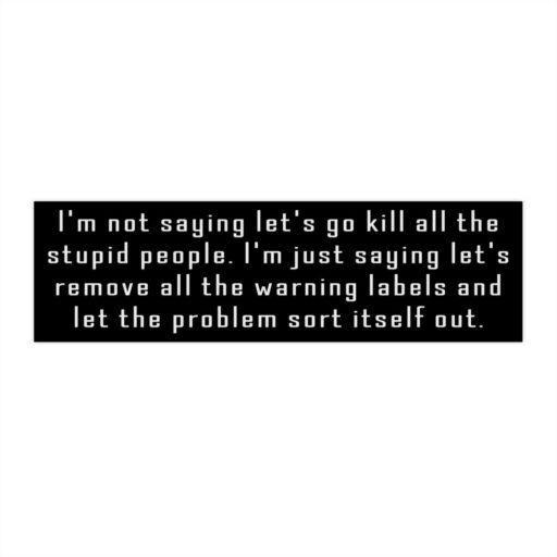 I'm not saying let's go kill all the stupid people,,Stupid Bumper Sticker,,Kill Stupid People,Kill Stupid People sticker,Kill Stupid People bumper,Kill Stupid People bumper sticker,Kill Stupid People bumper stickers,Stupidity Kills