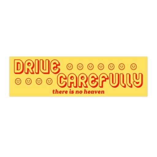 Drive Carefully there is no heaven Bumper Stickers