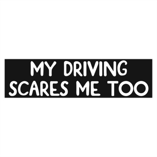 My Driving Scares Me Too Bumper Stickers