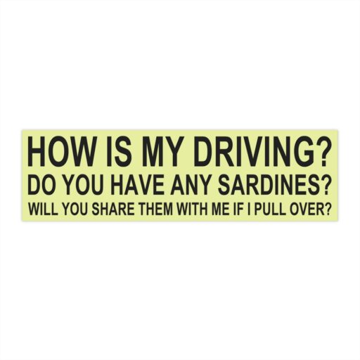 How is my driving? Do you have any sardines? Will you share them with me if i pull over?