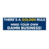 There's a golden rule mind your own damn business Bumper Stickers