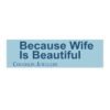 Because Wife Is Beautiful Bumper Sticker