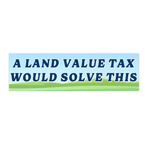 A Land Value Tax would solve this Bumper sticker