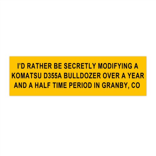 I'd Rather Be Secretly Modifying A Komatsu D355a Bulldozer Bumper Sticker