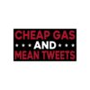 Cheap Gas And Mean Tweets Bumper Sticker