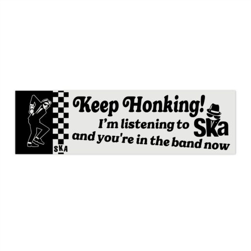 Keep Honking I'm Listening To Ska And You're In The Band Now Bumper Stickers