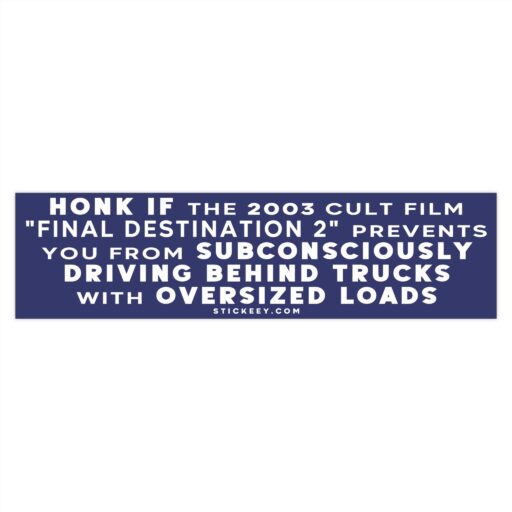 Honk If The 2003 Cult Film Final Destination 2 Prevents You From Subconsciously Driving Behind Trucks With Oversized Loads Bumper Sticker