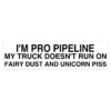 I'm Pro Pipeline My Truck Doesn't Run On Fairy Dust And Unicorn Piss Bumper Sticker