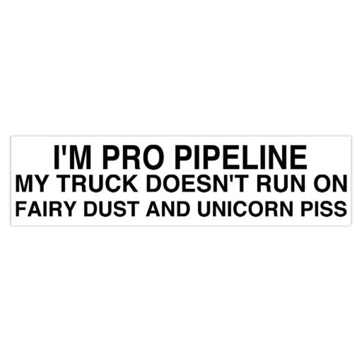 I'm Pro Pipeline My Truck Doesn't Run On Fairy Dust And Unicorn Piss Bumper Sticker