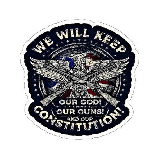 We Will Keep Our God Our Guns And Our Constitution Sticker