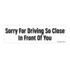 Sorry For Driving So Close In Front Of You Bumper Sticker