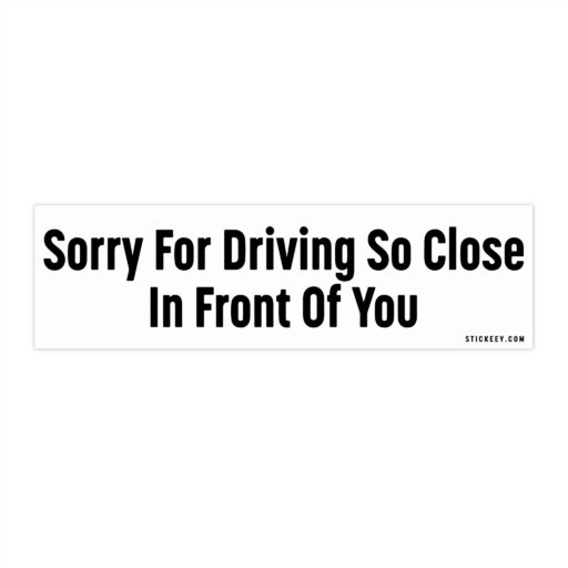 Sorry For Driving So Close In Front Of You Bumper Sticker