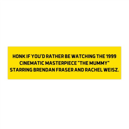 Honk If You'd Rather Be Watching The 1999 Cinematic Masterpiece "The Mummy" Starring Brendan Fraser And Rachel Weisz. Bumper Sticker