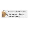 I Like My Women Like I Like My Coffee... Strong, And Valued In The Workplace Bumper Sticker