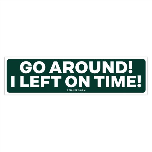 Go Around I Left On Time Bumper Sticker