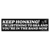 Keep Honking! I'm Listening To Ska And You're In The Band Now Bumper Sticker