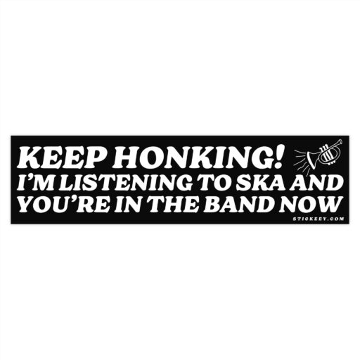 Keep Honking! I'm Listening To Ska And You're In The Band Now Bumper Sticker