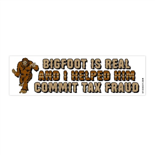 Bigfoot Is Real And I Helped Him Commit Tax Fraud Bumper Sticker