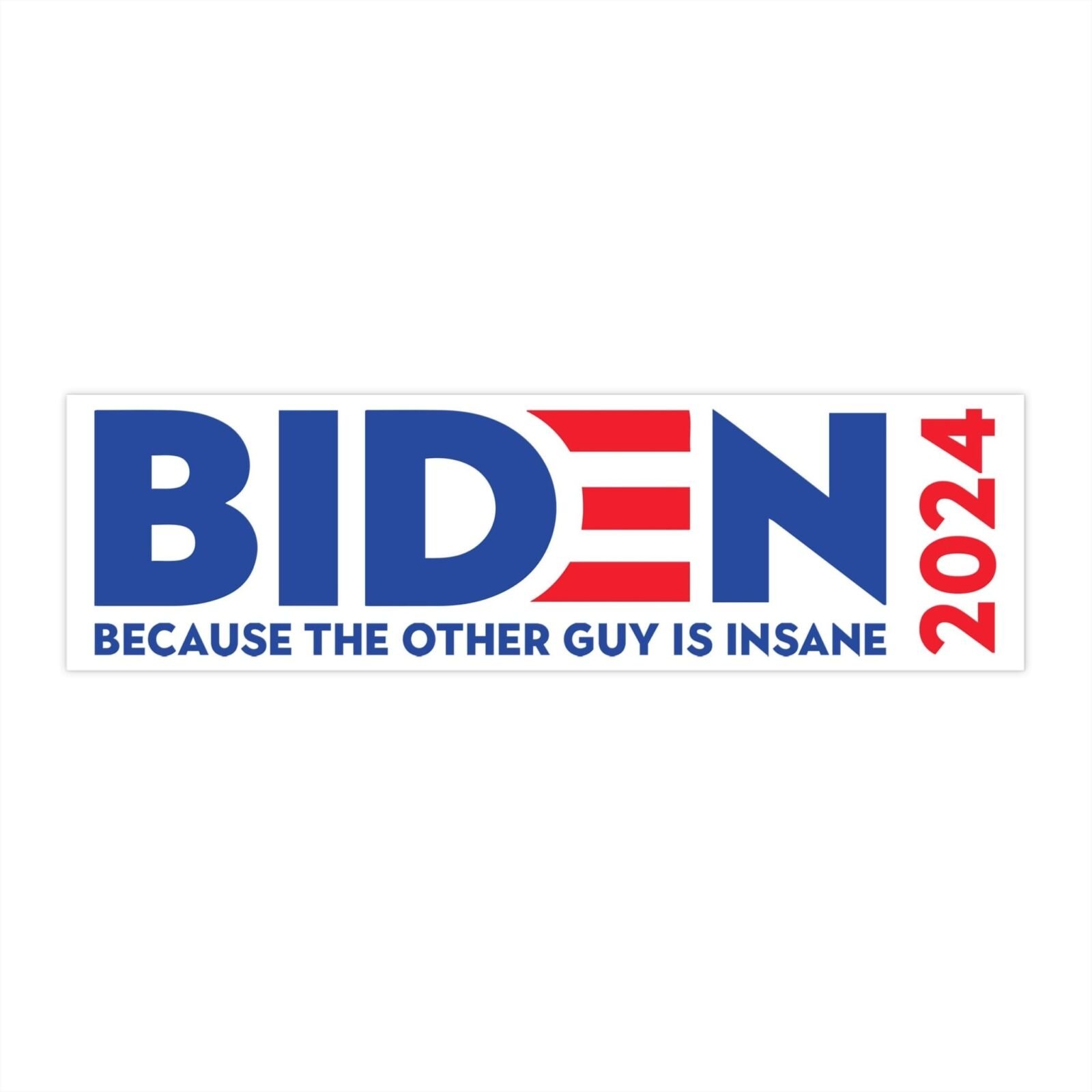 Biden 2024 because the other guy is insane Bumper Stickers