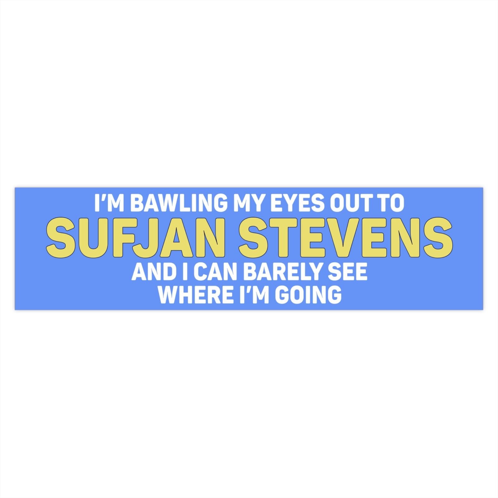 I'm Bawling My Eyes Out To Sufjan Stevens And I Can Barely See Where I'm Going Bumper Stickers - Image 4