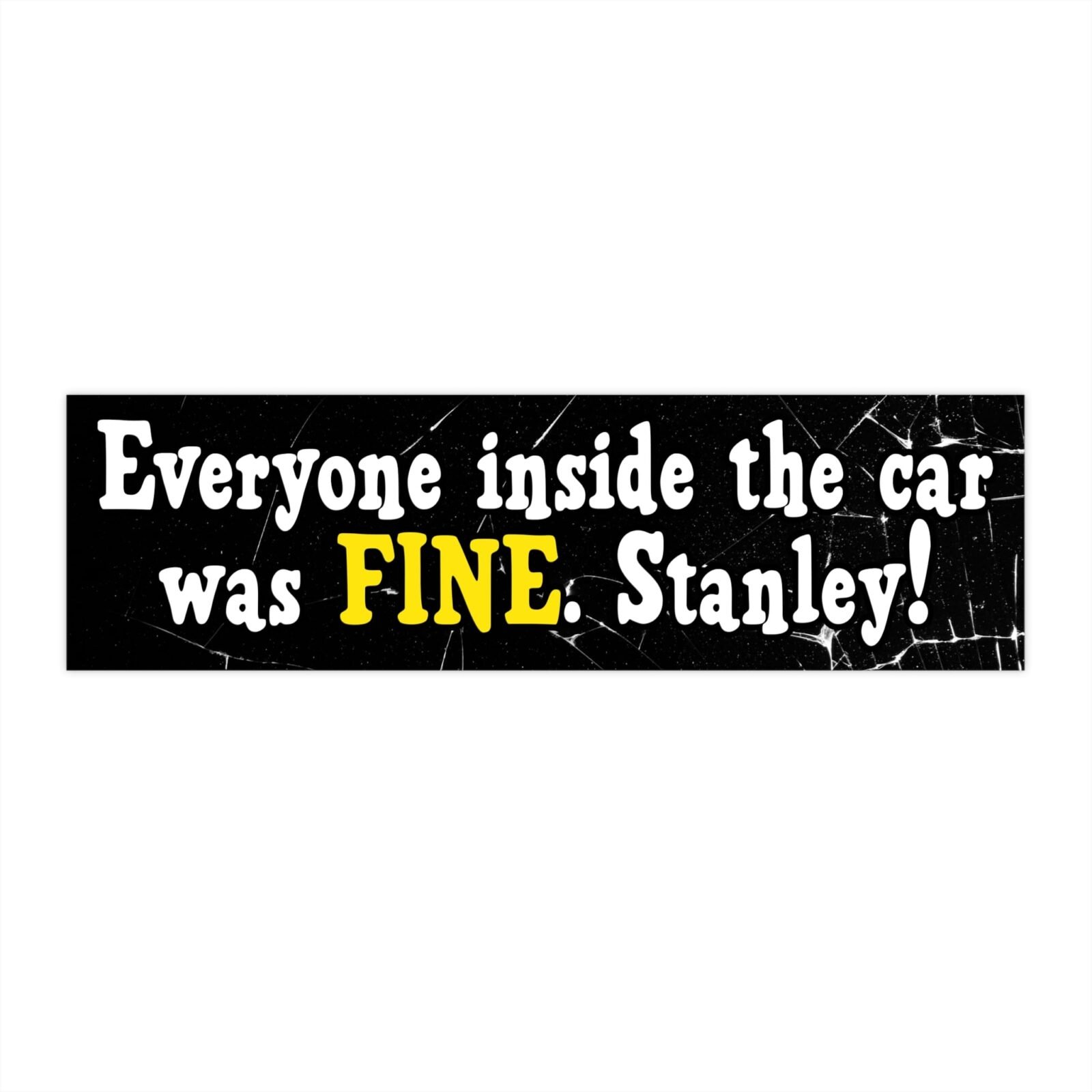 Everyone Inside the Car Was Fine. Stanley! Bumper Stickers - Image 4