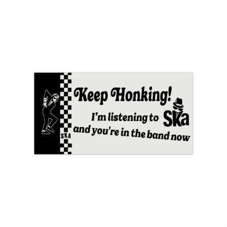 Keep Honking I'm Listening To Ska And You're In The Band Now Bumper Stickers
