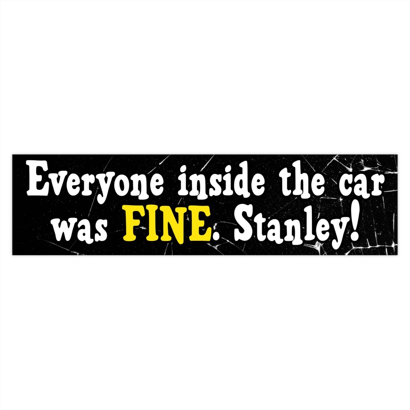 Everyone Inside the Car Was Fine. Stanley! Bumper Stickers - Image 7