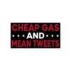 Cheap Gas And Mean Tweets Bumper Stickers