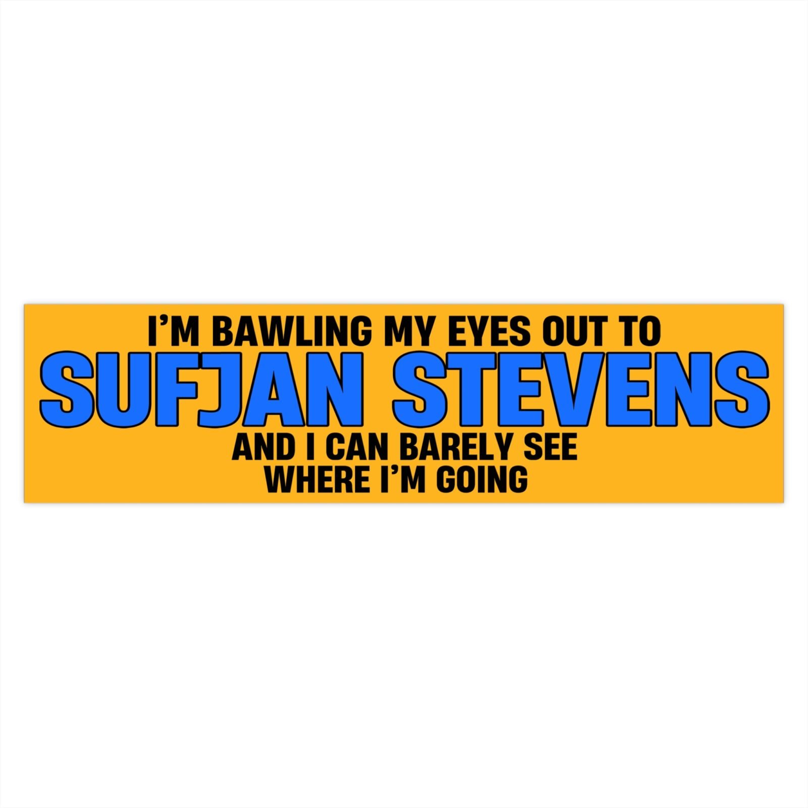 I'm Bawling My Eyes Out To Sufjan Stevens And I Can Barely See Where I'm Going Yellow Bumper Stickers - Image 4