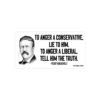 To Anger A Conservative Lie To Him. To Anger A Liberal Tell Him The Truth Bumper Stickers