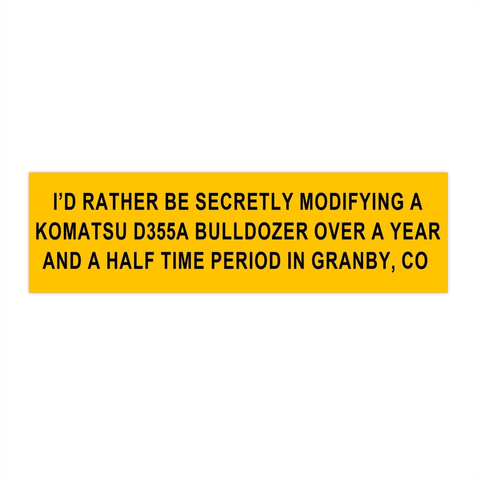 I'd Rather Be Secretly Modifying A Komatsu D355a Bulldozer Bumper Sticker