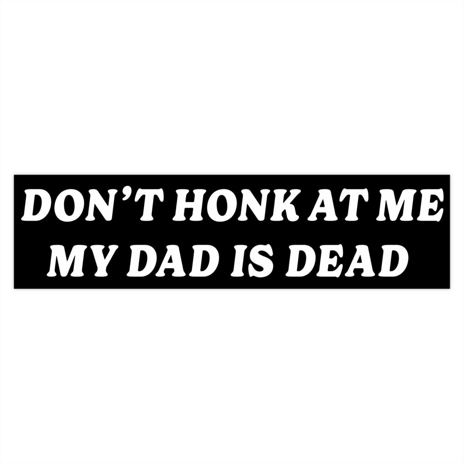 Don’t Honk At Me My Dad Is Dead Bumper Stickers - Image 4
