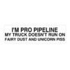 I'm Pro Pipeline My Truck Doesn't Run On Fairy Dust And Unicorn Piss Bumper Sticker
