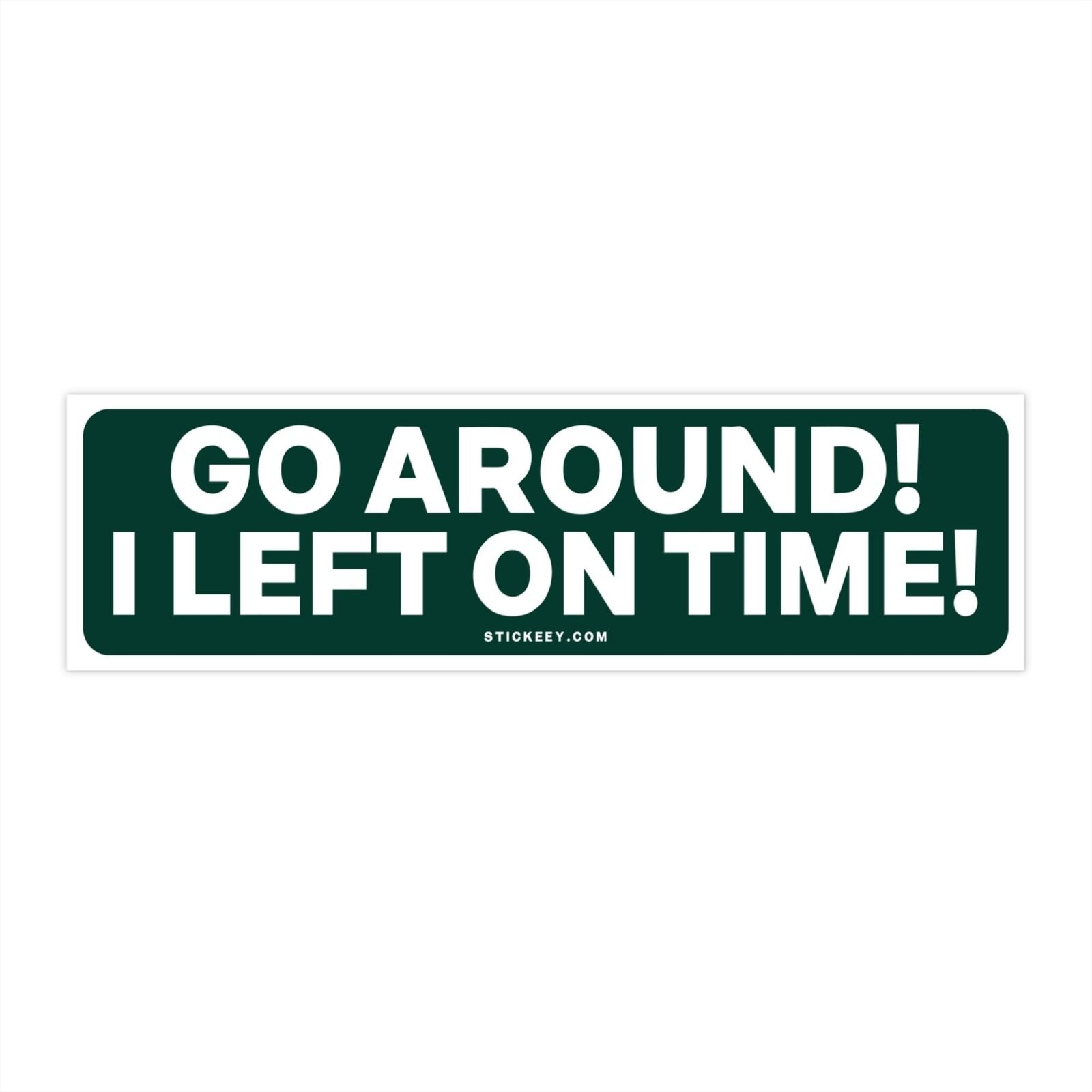 Go Around! I Left On Time! Bumper Sticker