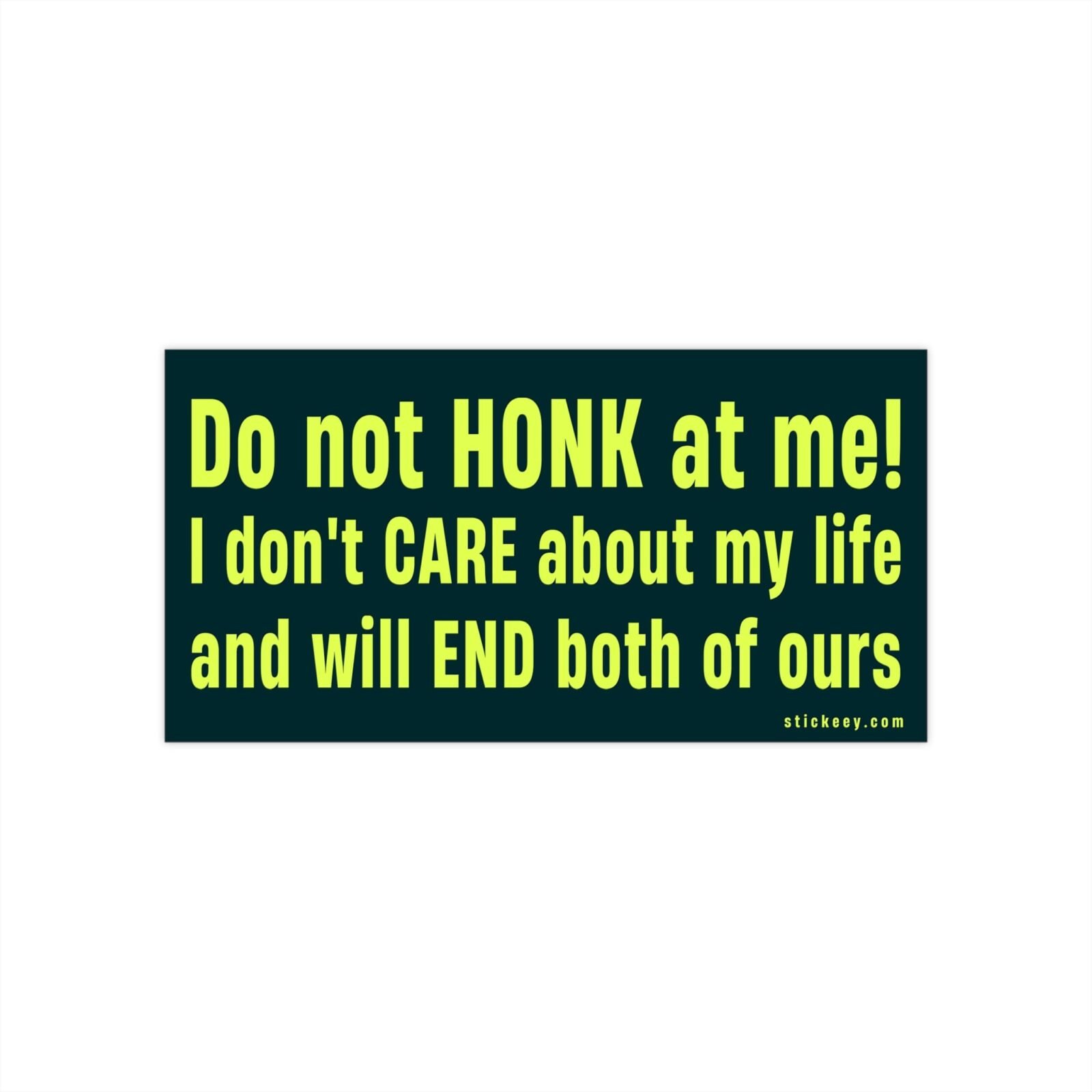 Do not honk at me! I don't care about my life and will end both of ours Bumper Sticker - Image 4