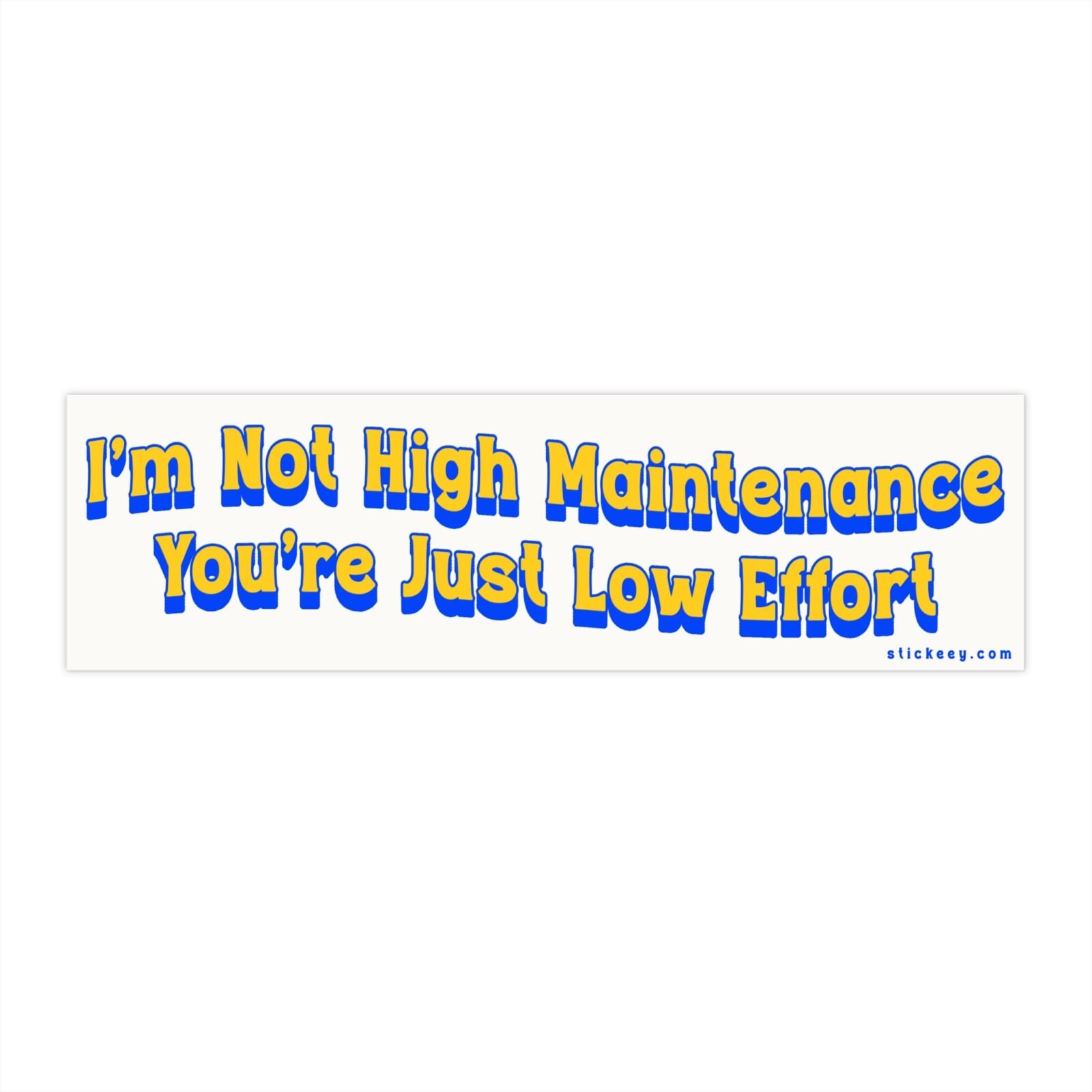 I'm Not High Maintenance, You're Just Low Effort Bumper Sticker