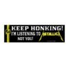 Keep Honking! I’m Listening To Metallica, Not You! Bumper Sticker