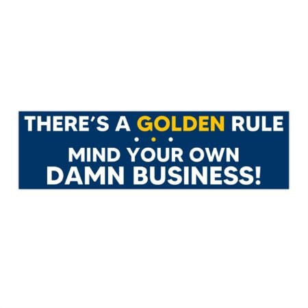 There's a golden rule mind your own damn business! Bumper Stickers