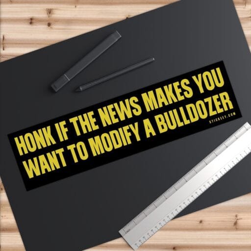 Honk If The News Makes You Want To Modify A Bulldozer Bumper Sticker - Image 6