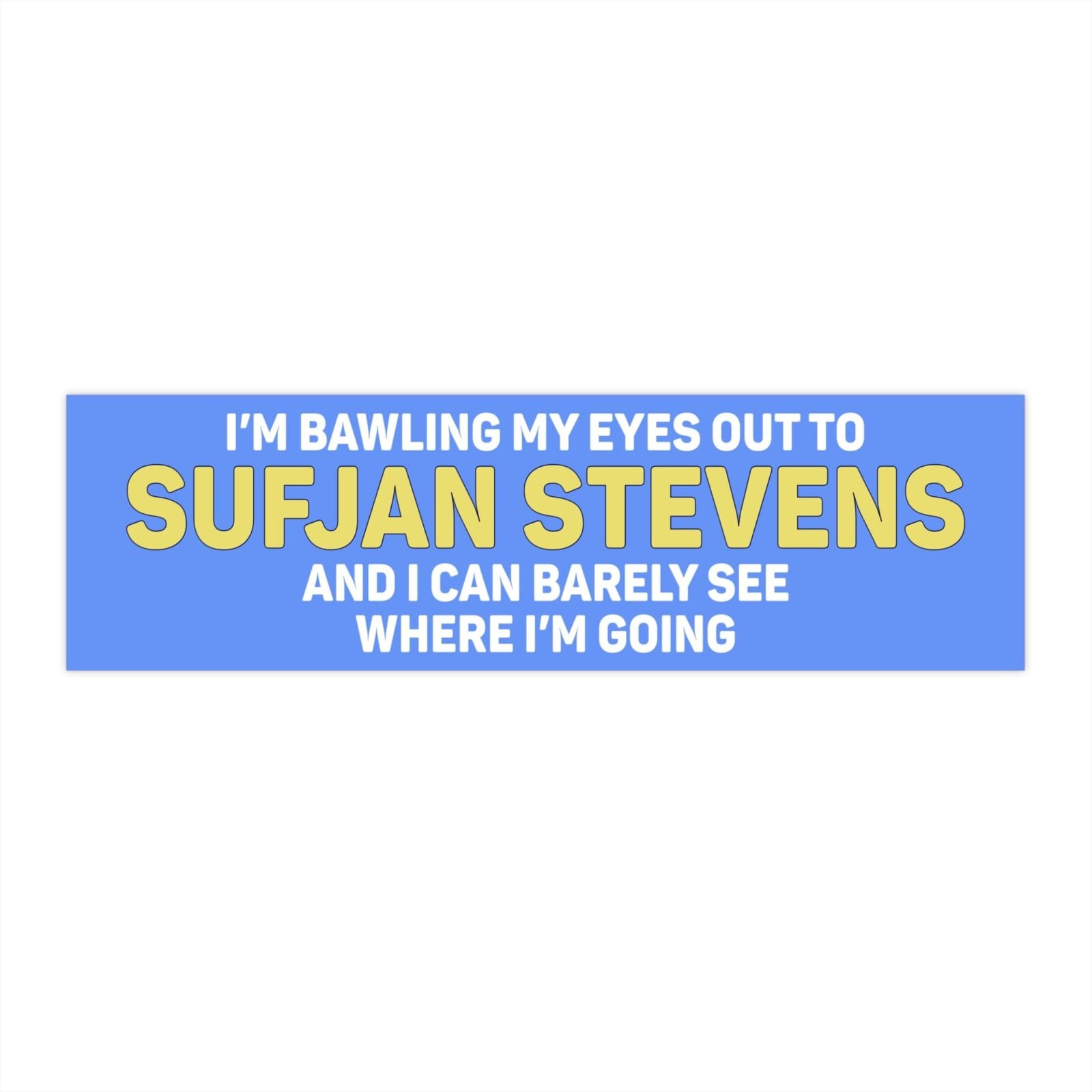 I'm Bawling My Eyes Out To Sufjan Stevens And I Can Barely See Where I'm Going Bumper Stickers