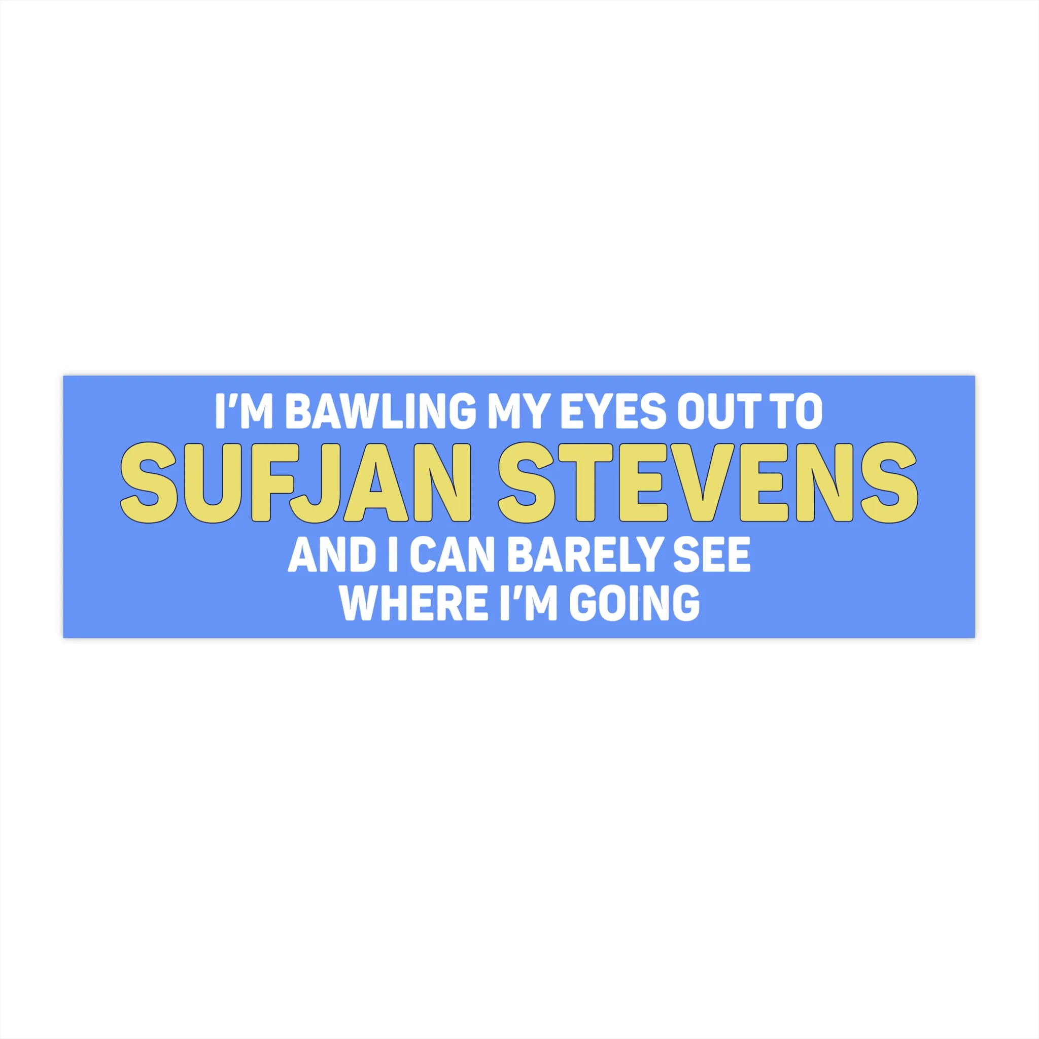 I'm Bawling My Eyes Out To Sufjan Stevens And I Can Barely See Where I'm Going Bumper Stickers
