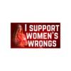 I Support Women's Wrong Bumper Stickers