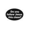 Do you follow Jesus this close Transparent Outdoor Stickers