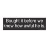 Bought It Before We Knew How Awful He Is Bumper Sticker