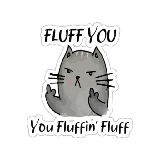 Fluff you you fluffin’ fluff Sticker